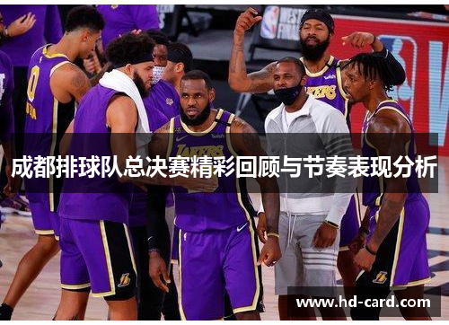 成都排球队总决赛精彩回顾与节奏表现分析