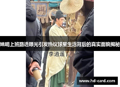 姚明上班路透曝光引发热议球星生活背后的真实面貌揭秘