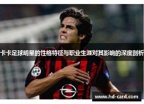 卡卡足球明星的性格特征与职业生涯对其影响的深度剖析
