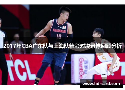 2017年CBA广东队与上海队精彩对决录像回顾分析