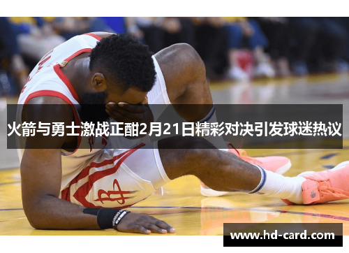 火箭与勇士激战正酣2月21日精彩对决引发球迷热议