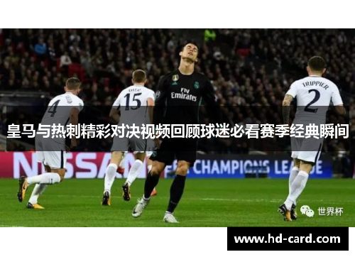 皇马与热刺精彩对决视频回顾球迷必看赛季经典瞬间
