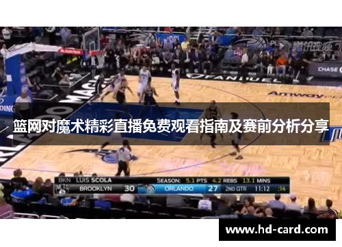 篮网对魔术精彩直播免费观看指南及赛前分析分享